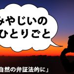 みやじいのひとりごと4「自然の弁証法的に」