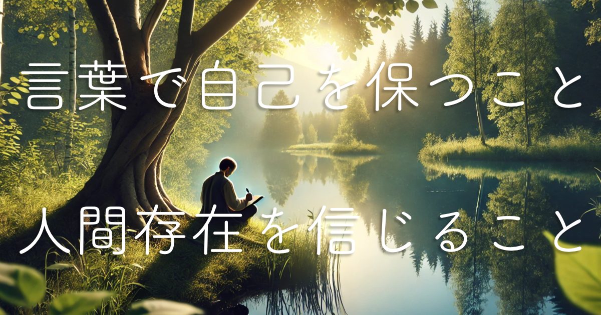 言葉で自己を保つこと、人間存在を信じること